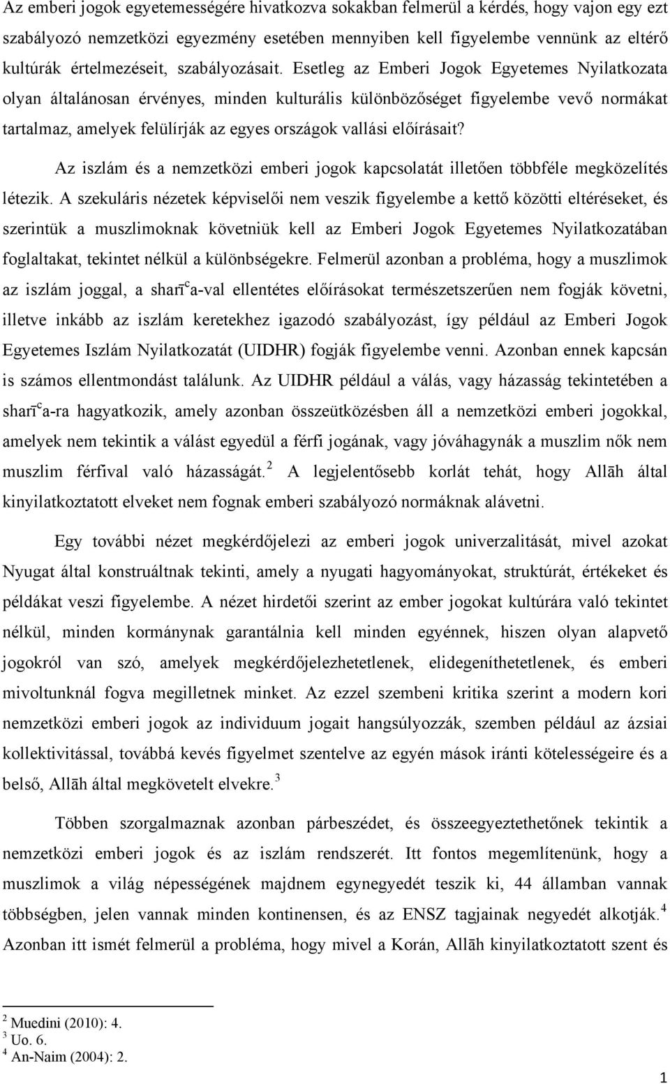 Esetleg az Emberi Jogok Egyetemes Nyilatkozata olyan általánosan érvényes, minden kulturális különbözőséget figyelembe vevő normákat tartalmaz, amelyek felülírják az egyes országok vallási előírásait?