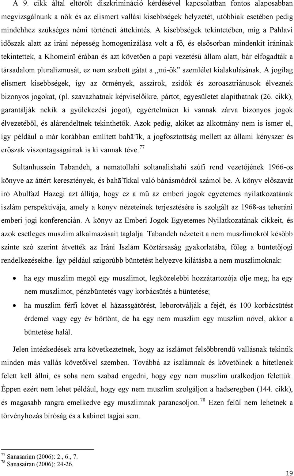 A kisebbségek tekintetében, míg a Pahlavi időszak alatt az iráni népesség homogenizálása volt a fő, és elsősorban mindenkit iráninak tekintettek, a Khomeinī érában és azt követően a papi vezetésű