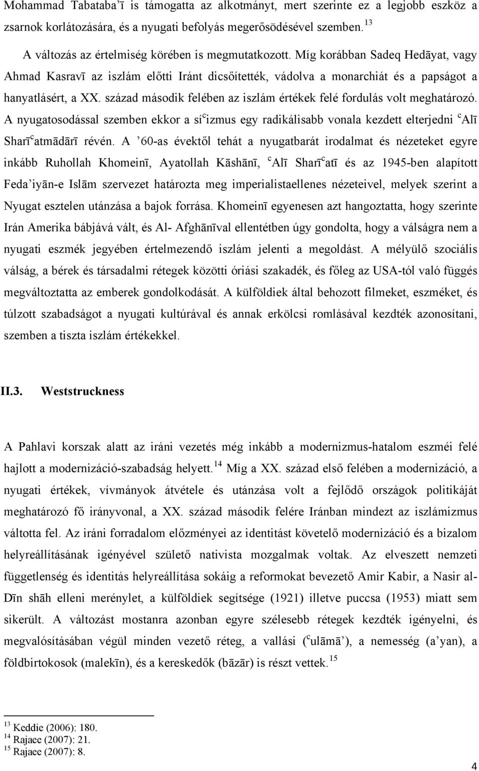 század második felében az iszlám értékek felé fordulás volt meghatározó. A nyugatosodással szemben ekkor a sí c izmus egy radikálisabb vonala kezdett elterjedni c Alī Sharī c atmādārī révén.
