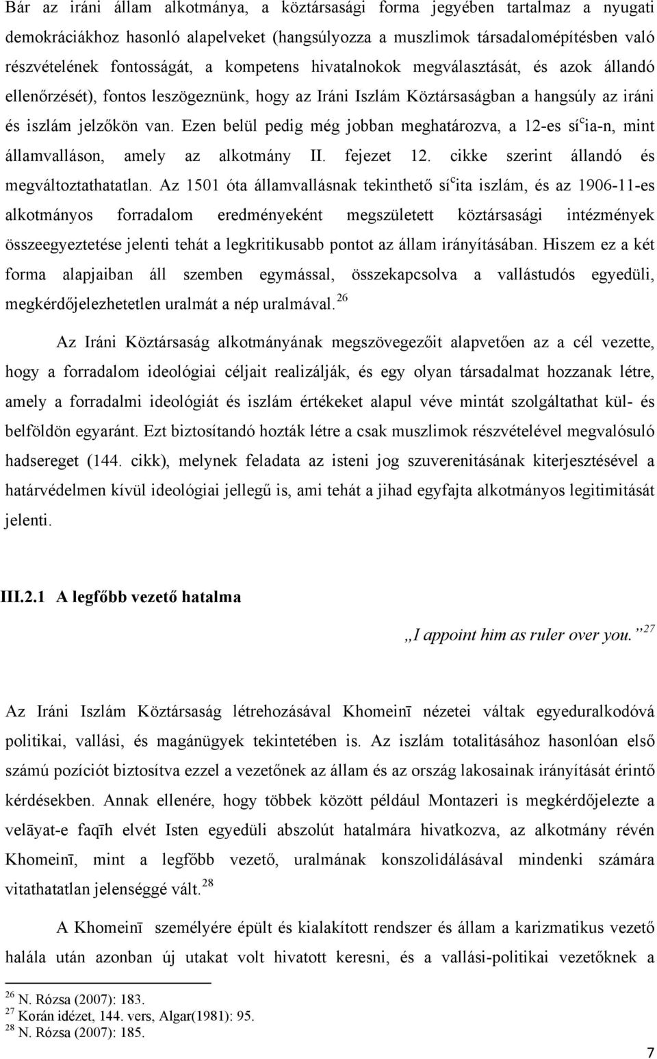 Ezen belül pedig még jobban meghatározva, a 12-es sí c ia-n, mint államvalláson, amely az alkotmány II. fejezet 12. cikke szerint állandó és megváltoztathatatlan.