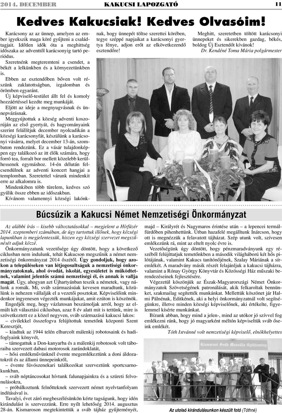 Önkormányzatunk vezetôsége úgy döntött, hogy a következô ciklusban nem indulunk, tehát Kakucson megszûnik a német nemzetiségi önkormányzat 2014 ôszétôl.