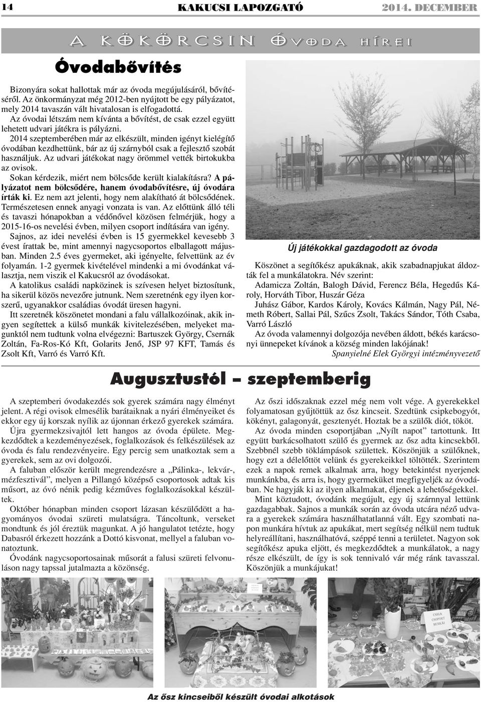 Az óvodai létszám nem kívánta a bôvítést, de csak ezzel együtt lehetett udvari játékra is pályázni.
