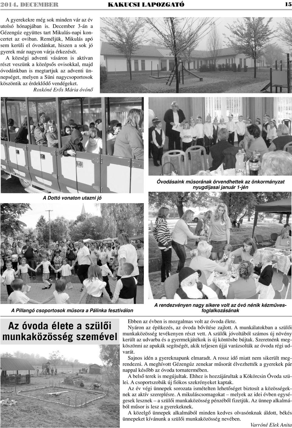 A községi adventi vásáron is aktívan részt veszünk a középsôs ovisokkal, majd óvodánkban is megtartjuk az adventi ünnepséget, melyen a Süni nagycsoportosok köszöntik az érdeklôdô vendégeket.