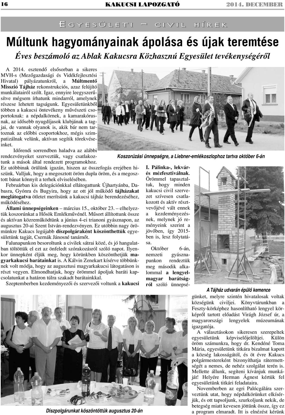 Igaz, ennyire leegyszerûsítve mégsem írhatunk mindarról, amelynek részese lehetett tagságunk.
