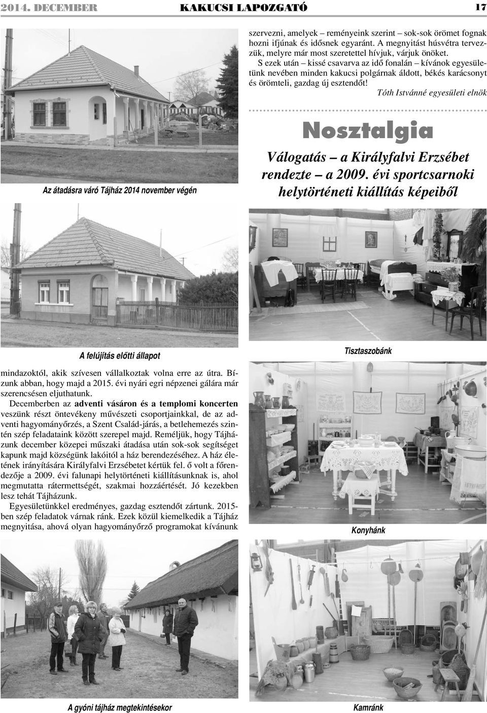 S ezek után kissé csavarva az idô fonalán kívánok egyesületünk nevében minden kakucsi polgárnak áldott, békés karácsonyt és örömteli, gazdag új esztendôt!