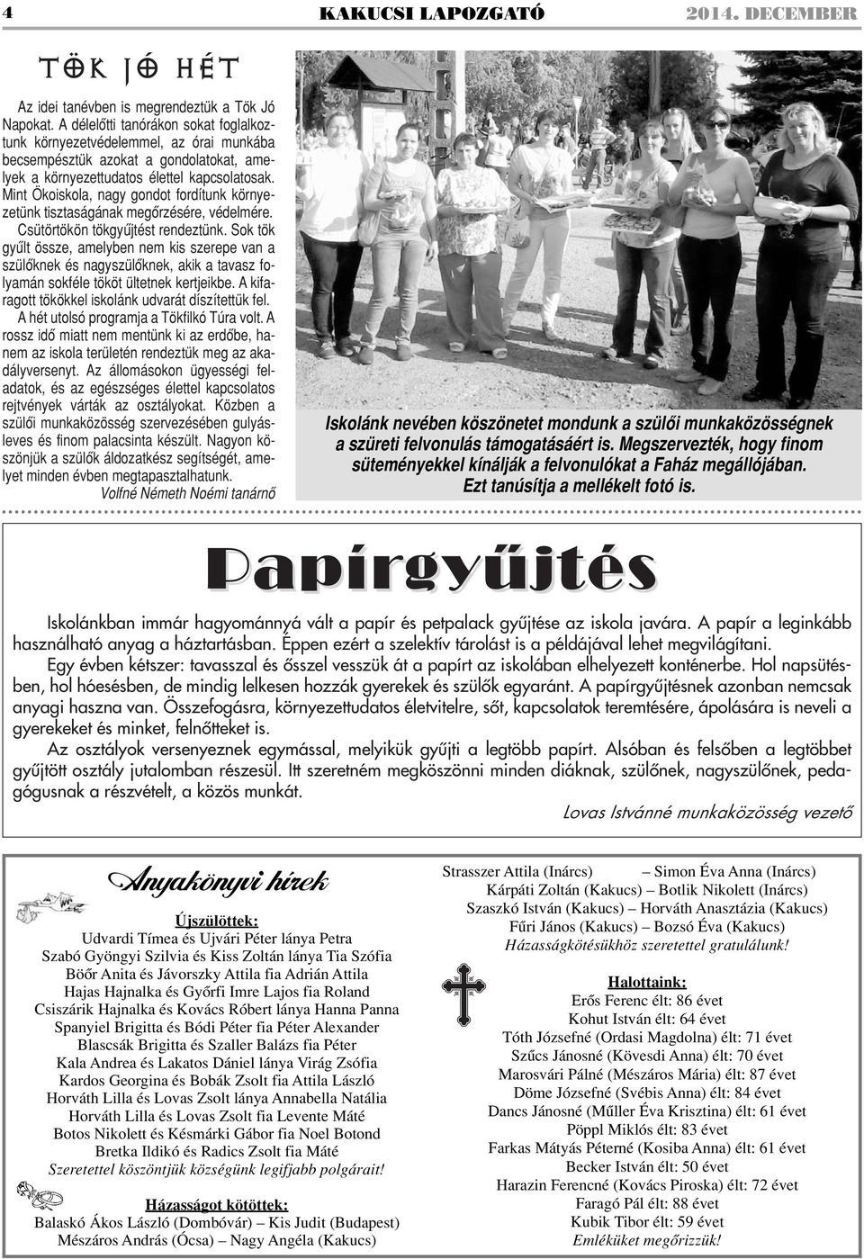 Mint Ökoiskola, nagy gondot fordítunk környezetünk tisztaságának megôrzésére, védelmére. Csütörtökön tökgyûjtést rendeztünk.