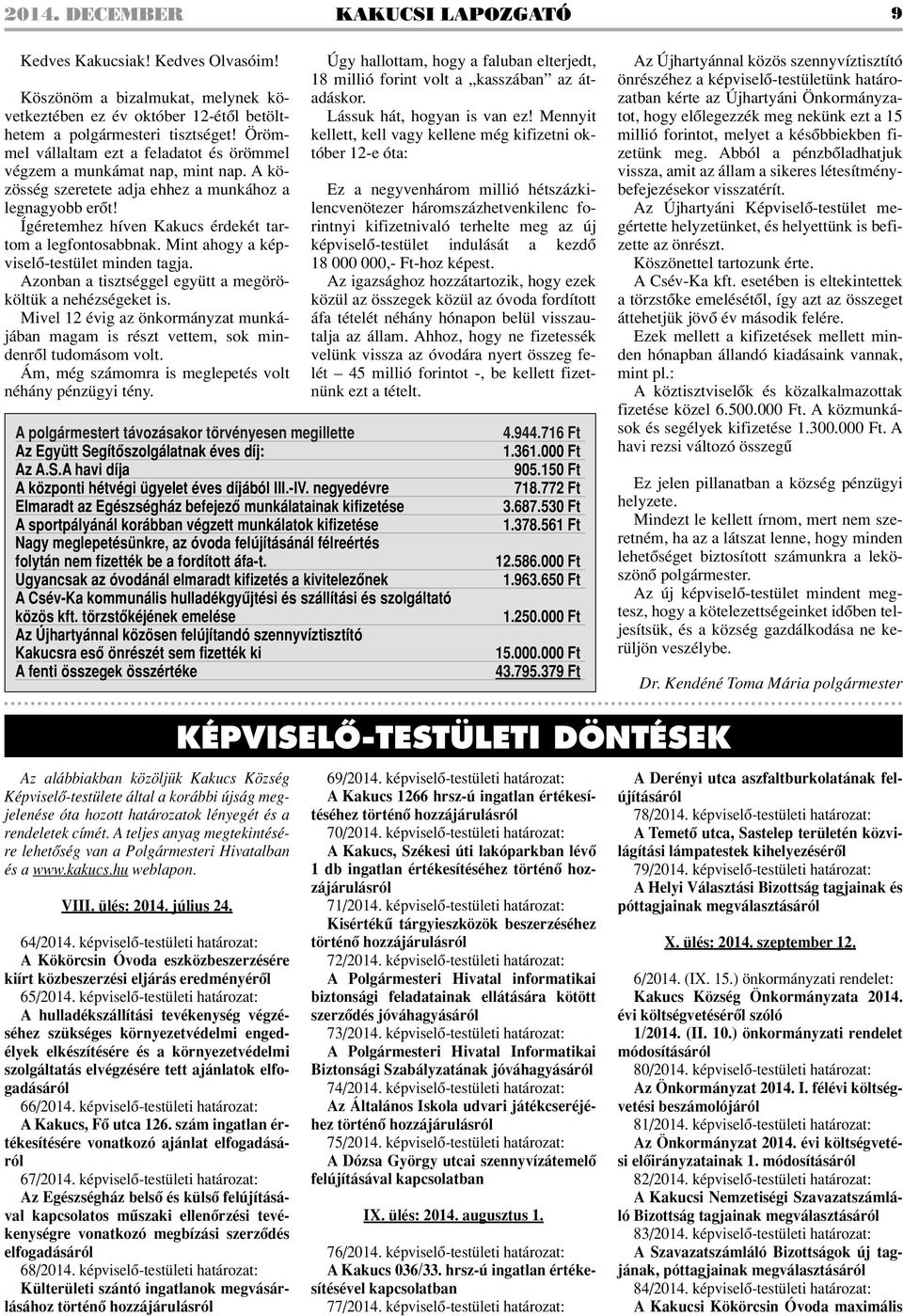 Mint ahogy a képviselô-testület minden tagja. Azonban a tisztséggel együtt a megörököltük a nehézségeket is.