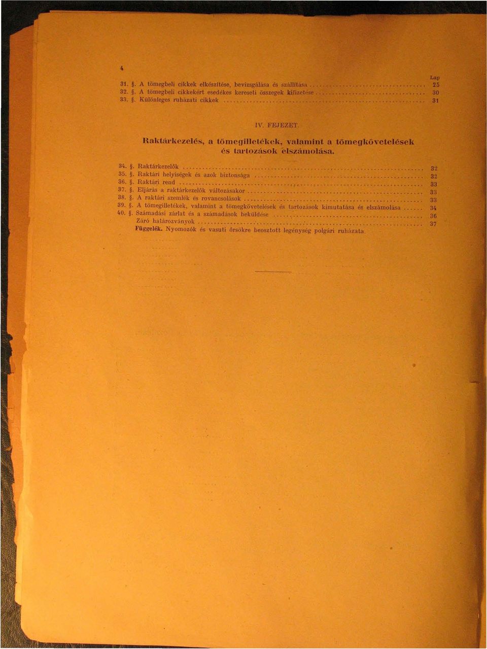 . Rak tárkezel ők...,....... 32 35.. Raktári helyiségek és azok biztonsága 32 36.. Raktári rend...,...,........,... 33 37.. Eljárás a raktárkezelők változásakor.... 3:1 38.