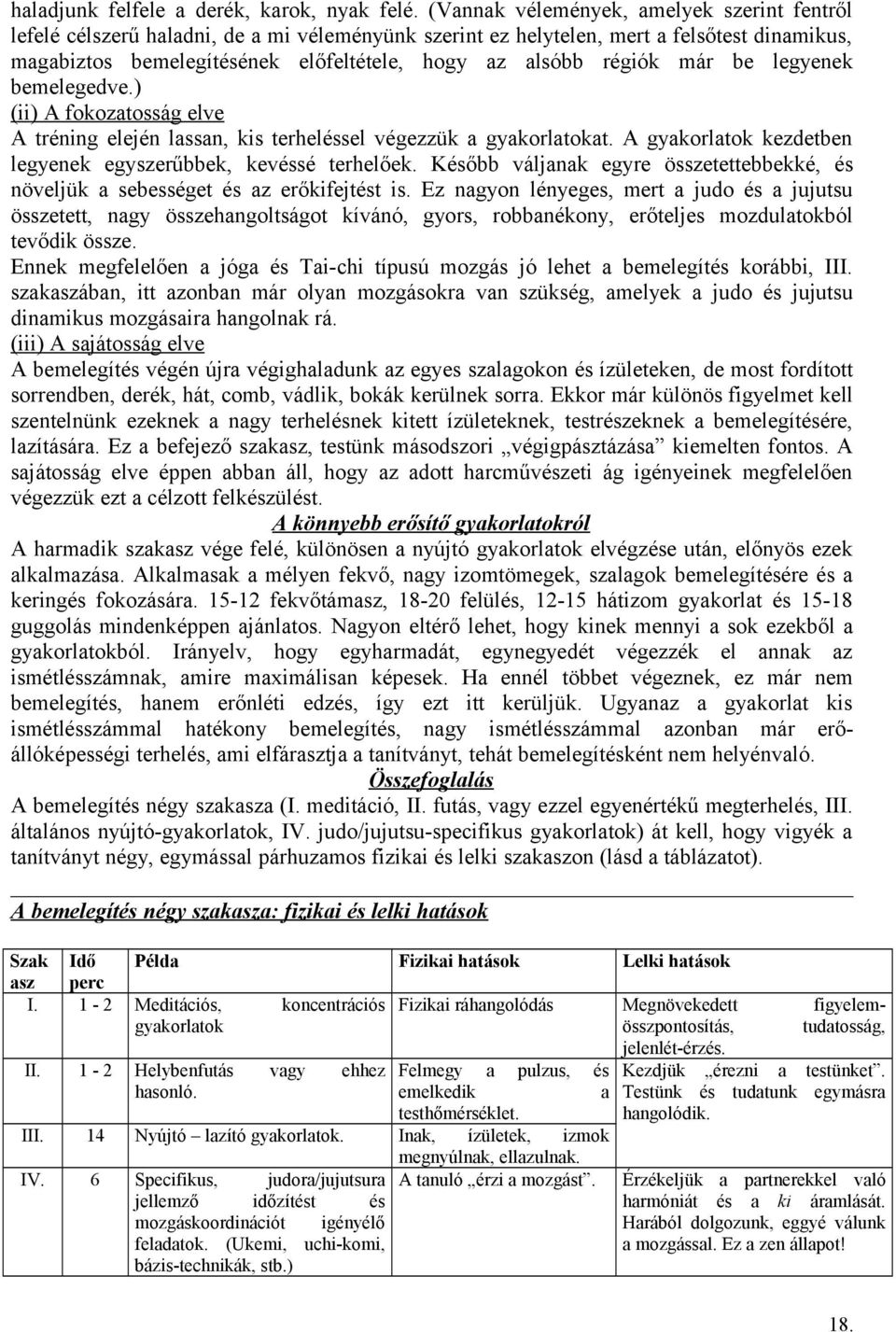 régiók már be legyenek bemelegedve.) (ii) A fokozatosság elve A tréning elején lassan, kis terheléssel végezzük a gyakorlatokat. A gyakorlatok kezdetben legyenek egyszerűbbek, kevéssé terhelőek.