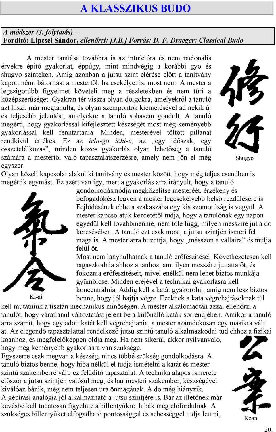 rrás: D. F. Draeger: Classical Budo A mester tanítása továbbra is az intuícióra és nem racionális érvekre építő gyakorlat, éppúgy, mint mindvégig a korábbi gyo és shugyo szinteken.