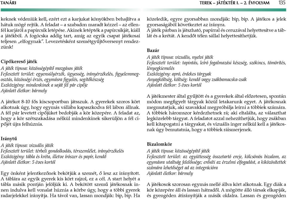 A fogócska addig tart, amíg az egyik csapat játékosai teljesen elfogynak. Levezetésként szemétgyűjtőversenyt rendezzünk!