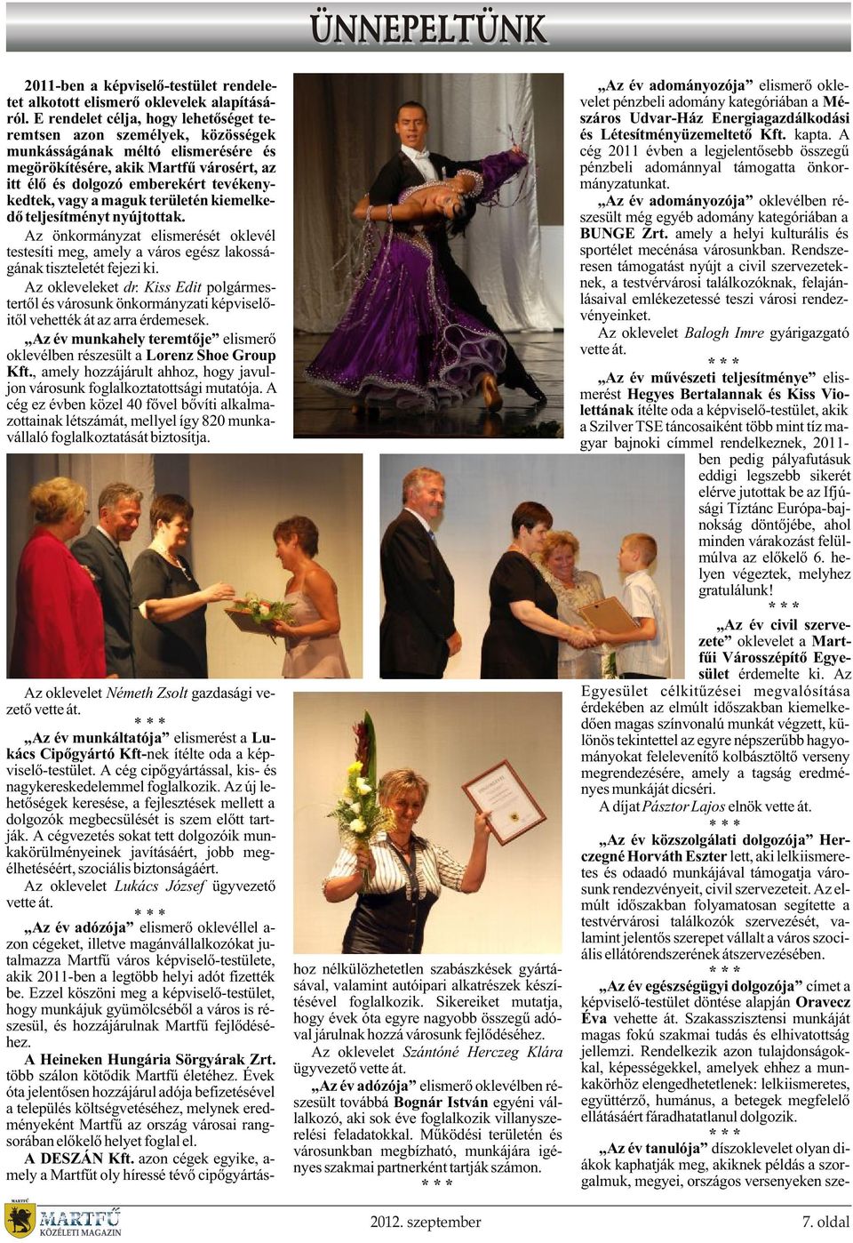 a maguk területén kiemelkedõ teljesítményt nyújtottak. Az önkormányzat elismerését oklevél testesíti meg, amely a város egész lakosságának tiszteletét fejezi ki. Az okleveleket dr.