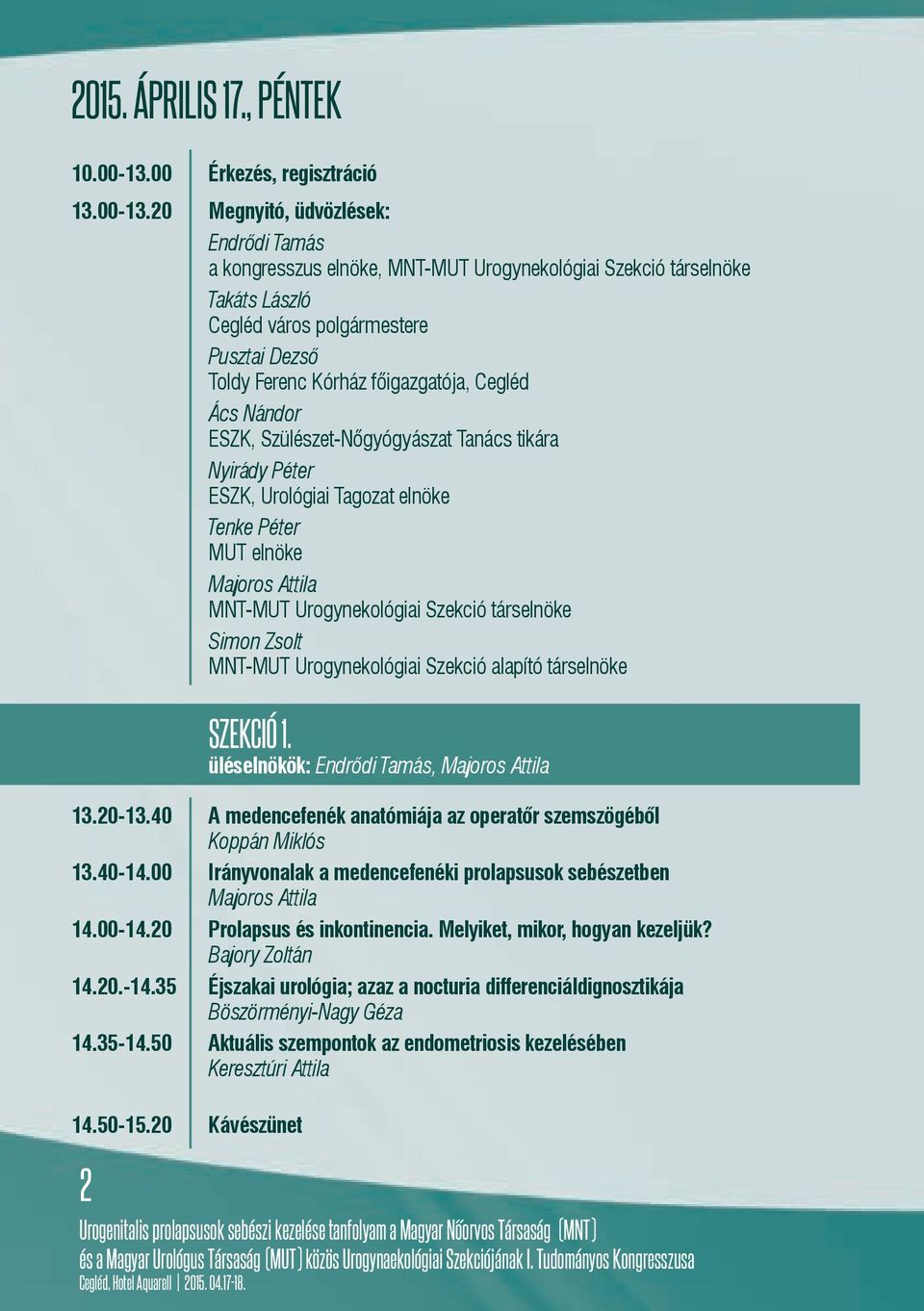 20 Megnyitó, üdvözlések: a kongresszus elnöke, MNT-MUT Urogynekológiai Szekció társelnöke Takáts László Cegléd város polgármestere Pusztai Dezső Toldy Ferenc Kórház főigazgatója, Cegléd ESZK,