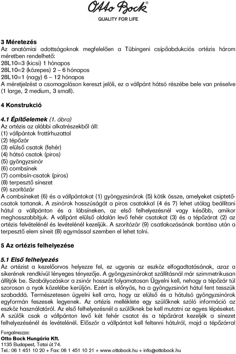 ábra) Az ortézis az alábbi alkatrészekb l áll: (1) vállpántok frottírhuzattal (2) tép zár (3) elüls csatok (fehér) (4) hátsó csatok (piros) (5) gyöngyzsinór (6) combsínek (7) combsín-csatok (piros)