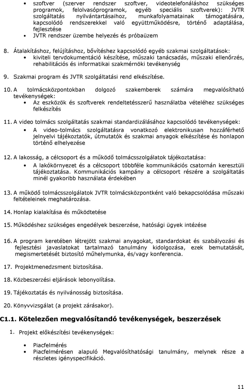 Átalakításhoz, felújításhoz, bővítéshez kapcsolódó egyéb szakmai szolgáltatások: kiviteli tervdokumentáció készítése, műszaki tanácsadás, műszaki ellenőrzés, rehabilitációs és informatikai