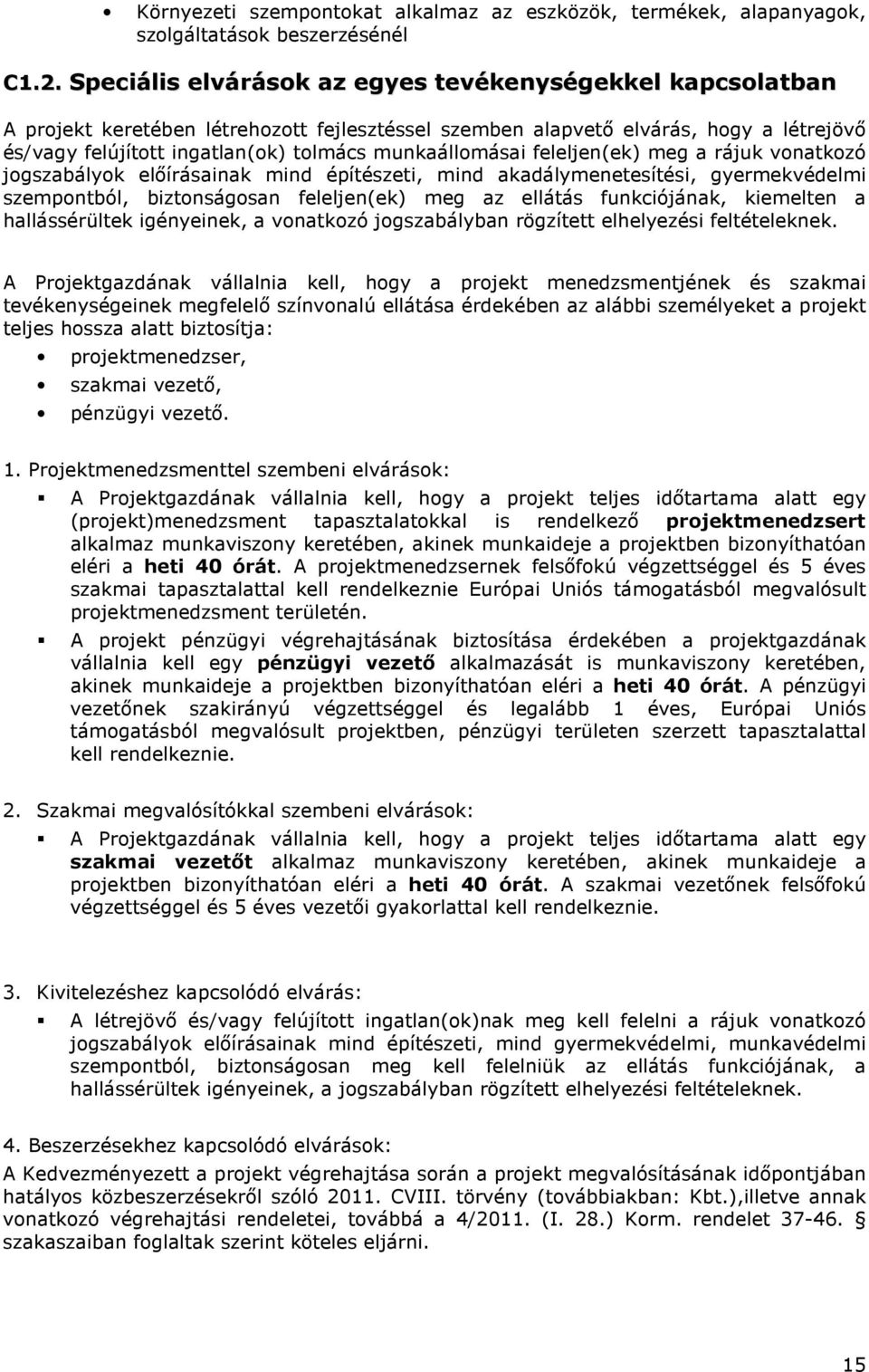 munkaállomásai feleljen(ek) meg a rájuk vonatkozó jogszabályok előírásainak mind építészeti, mind akadálymenetesítési, gyermekvédelmi szempontból, biztonságosan feleljen(ek) meg az ellátás