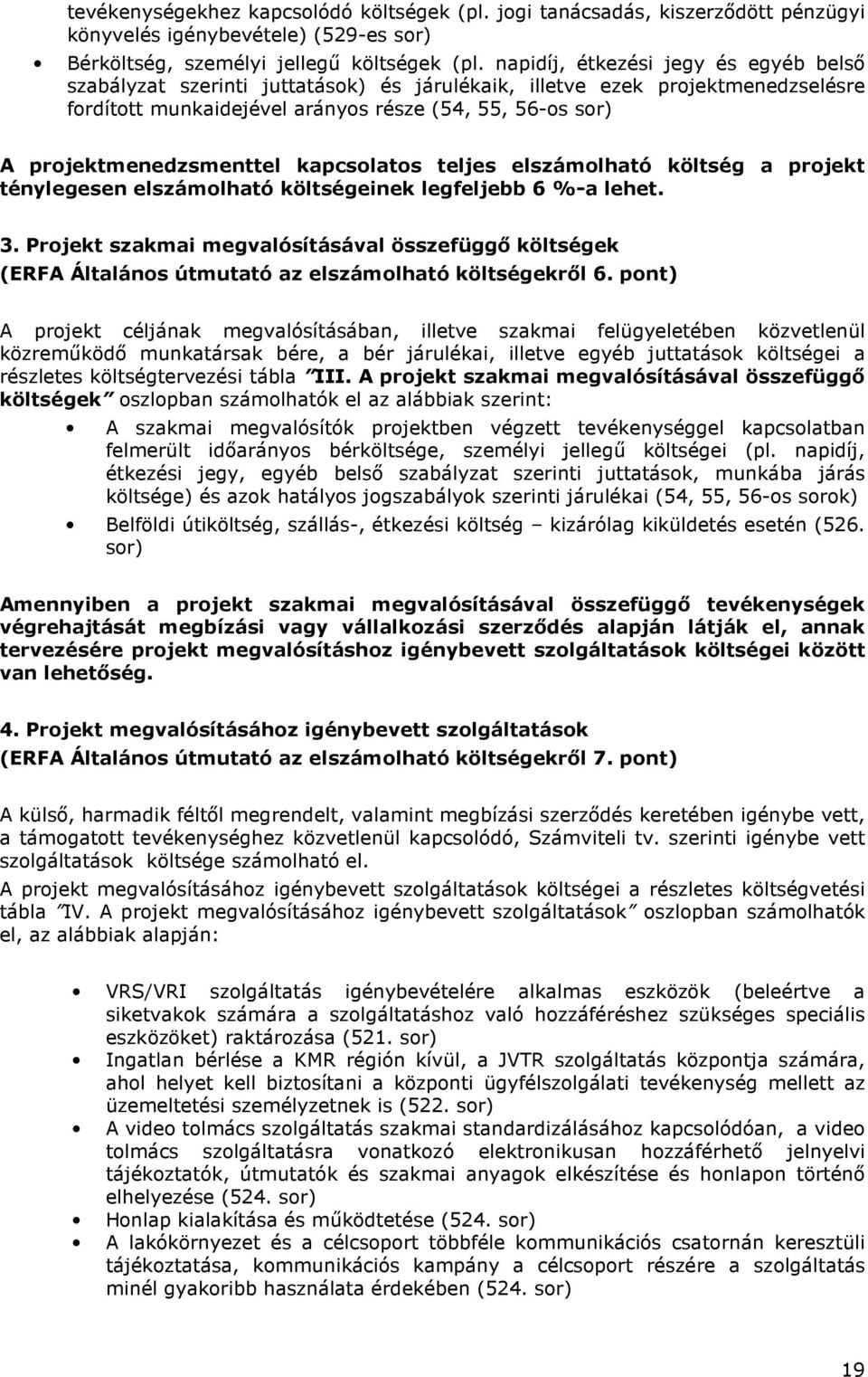 projektmenedzsmenttel kapcsolatos teljes elszámolható költség a projekt ténylegesen elszámolható költségeinek legfeljebb 6 %-a lehet. 3.