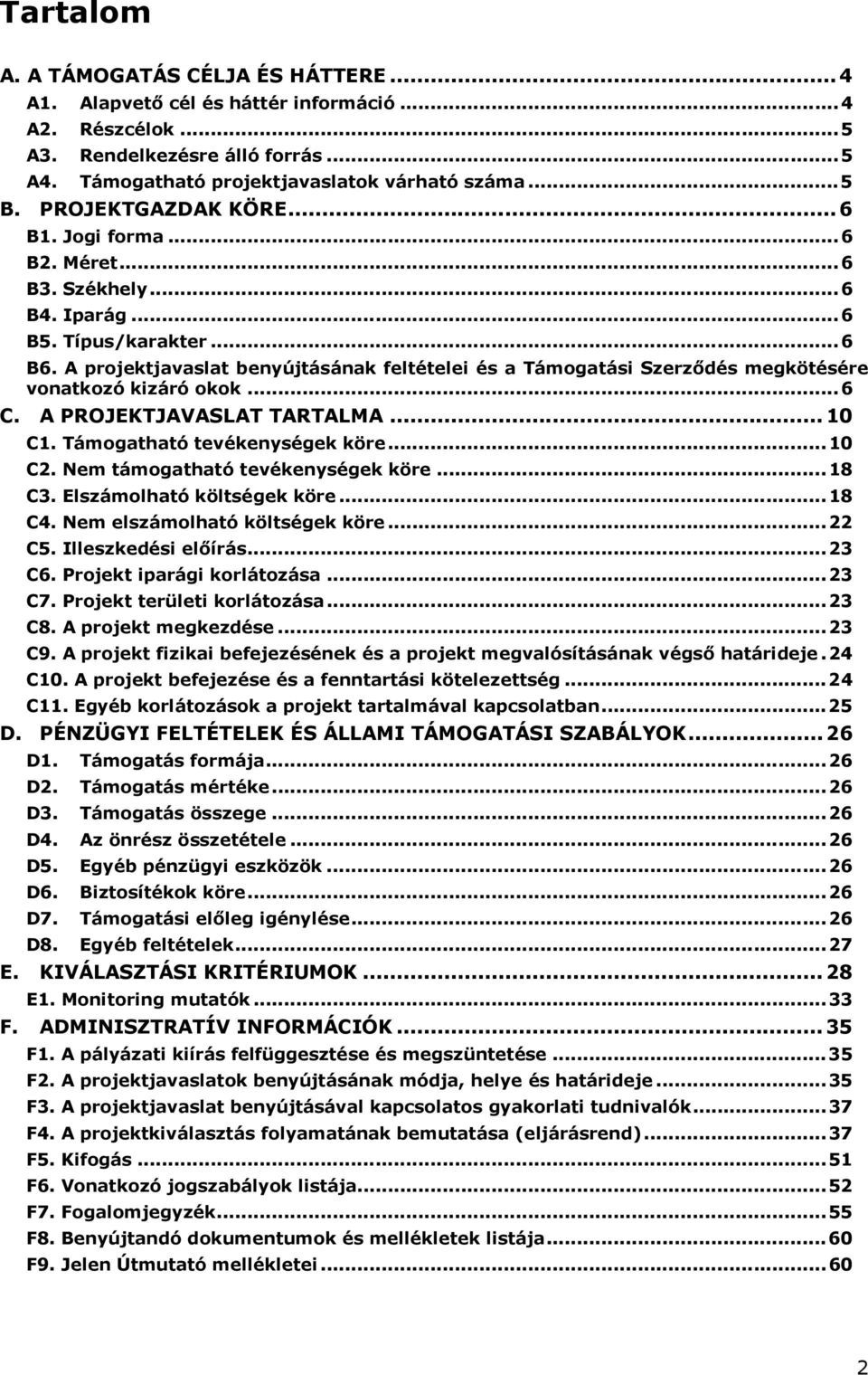 A projektjavaslat benyújtásának feltételei és a Támogatási Szerződés megkötésére vonatkozó kizáró okok... 6 C. A PROJEKTJAVASLAT TARTALMA... 10 C1. Támogatható tevékenységek köre... 10 C2.