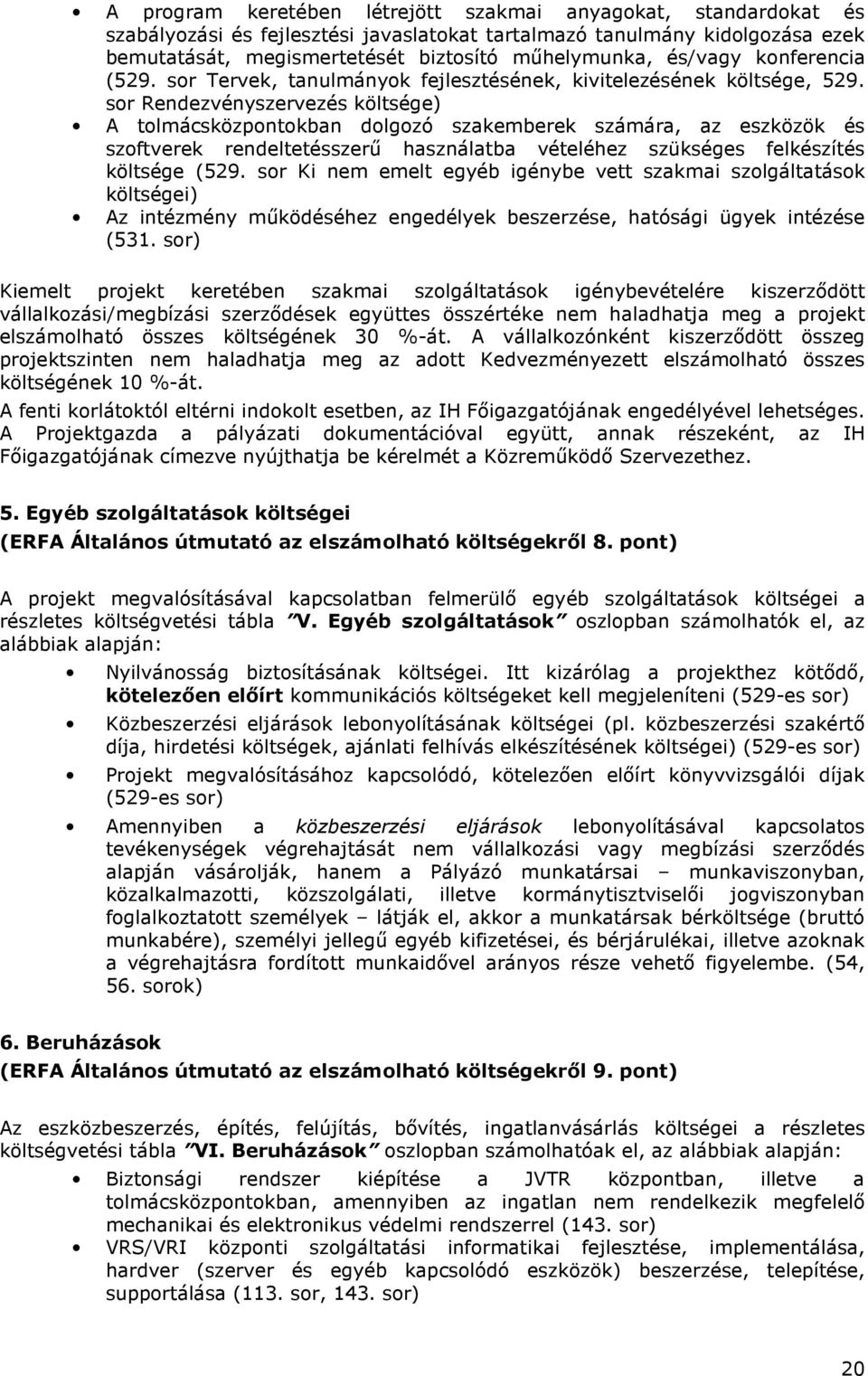 sor Rendezvényszervezés költsége) A tolmácsközpontokban dolgozó szakemberek számára, az eszközök és szoftverek rendeltetésszerű használatba vételéhez szükséges felkészítés költsége (529.