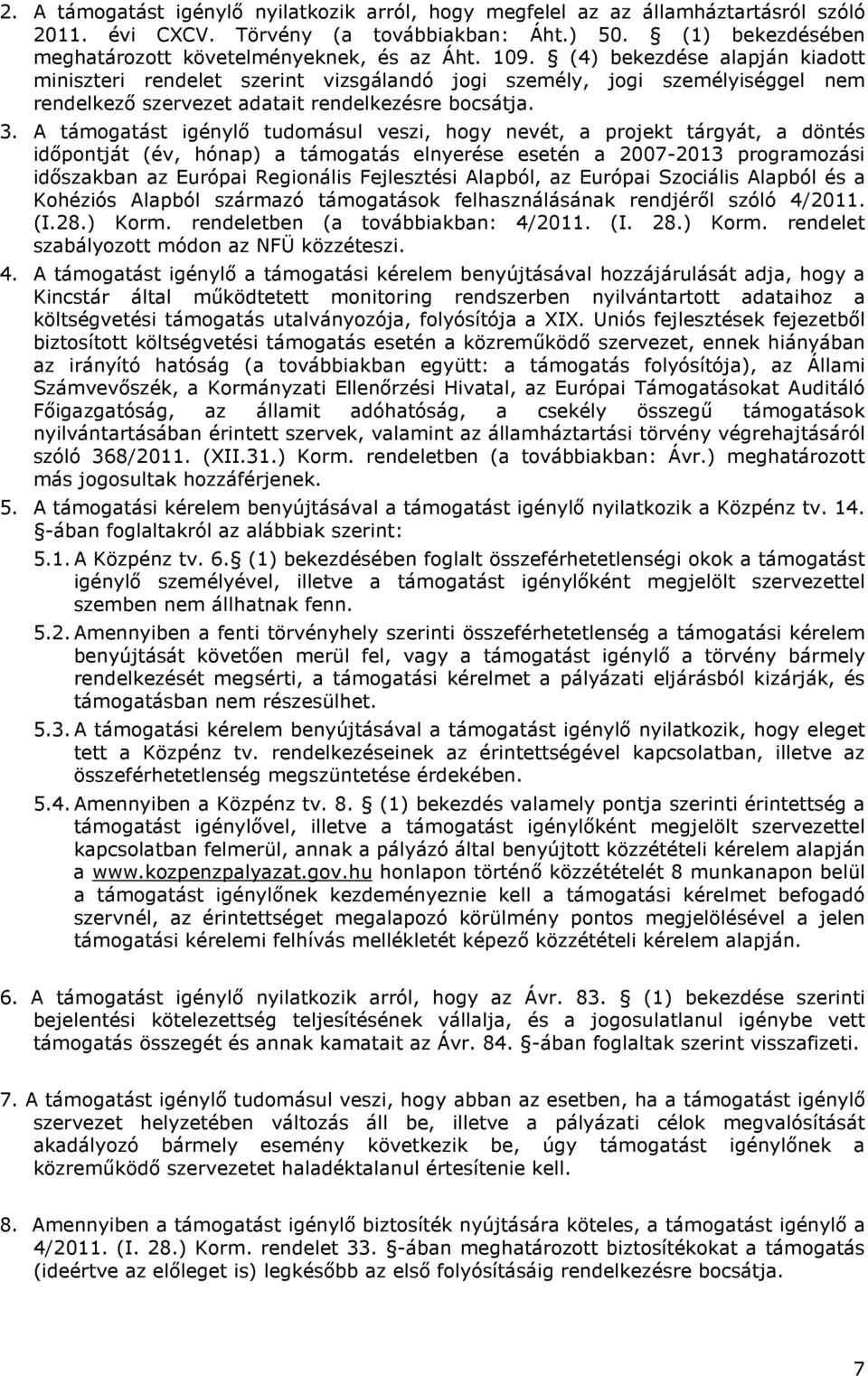 A támogatást igénylő tudomásul veszi, hogy nevét, a projekt tárgyát, a döntés időpontját (év, hónap) a támogatás elnyerése esetén a 2007-2013 programozási időszakban az Európai Regionális Fejlesztési