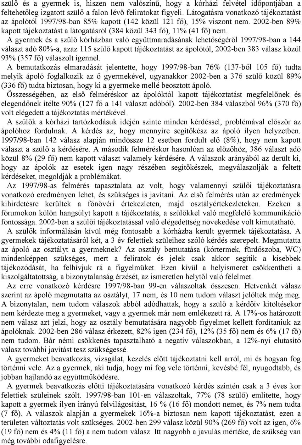 A gyermek és a szülő kórházban való együttmaradásának lehetőségéről 1997/98-ban a 144 választ adó 80%-a, azaz 115 szülő kapott tájékoztatást az ápolótól, 2002-ben 383 válasz közül 93% (357 fő)