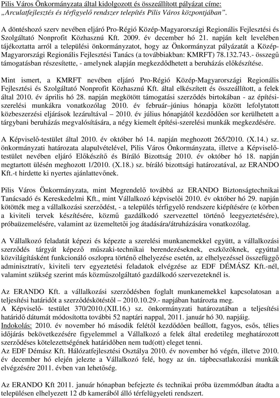 napján kelt levelében tájékoztatta arról a települési önkormányzatot, hogy az Önkormányzat pályázatát a Közép- Magyarországi Regionális Fejlesztési Tanács (a továbbiakban: KMRFT) 78.132.743.