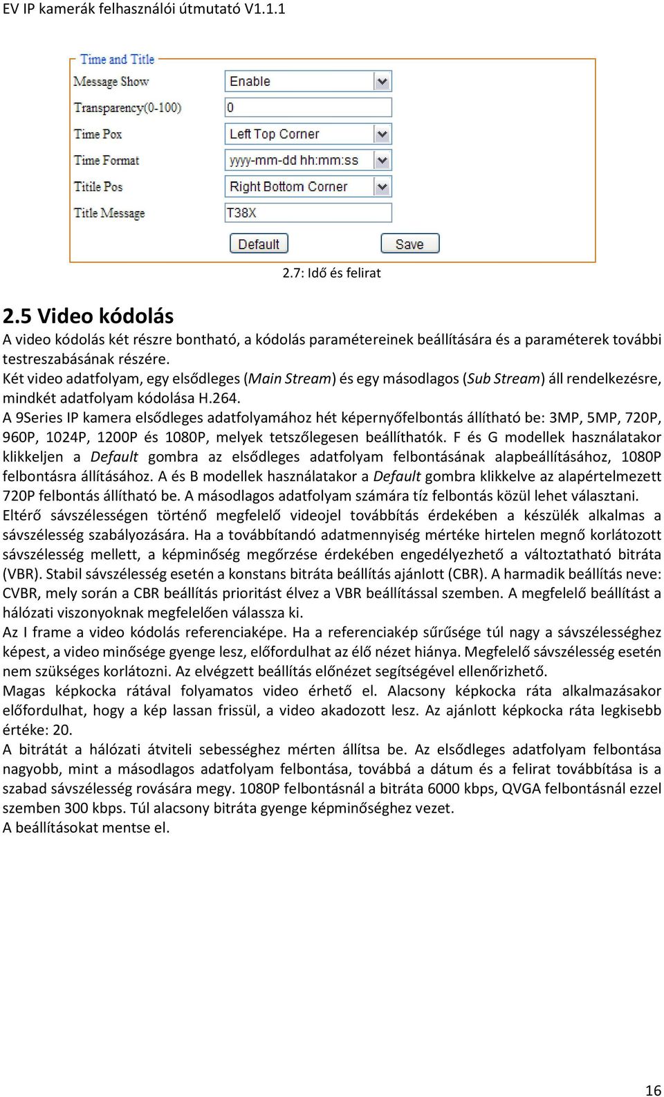 A 9Series IP kamera elsődleges adatfolyamához hét képernyőfelbontás állítható be: 3MP, 5MP, 720P, 960P, 1024P, 1200P és 1080P, melyek tetszőlegesen beállíthatók.