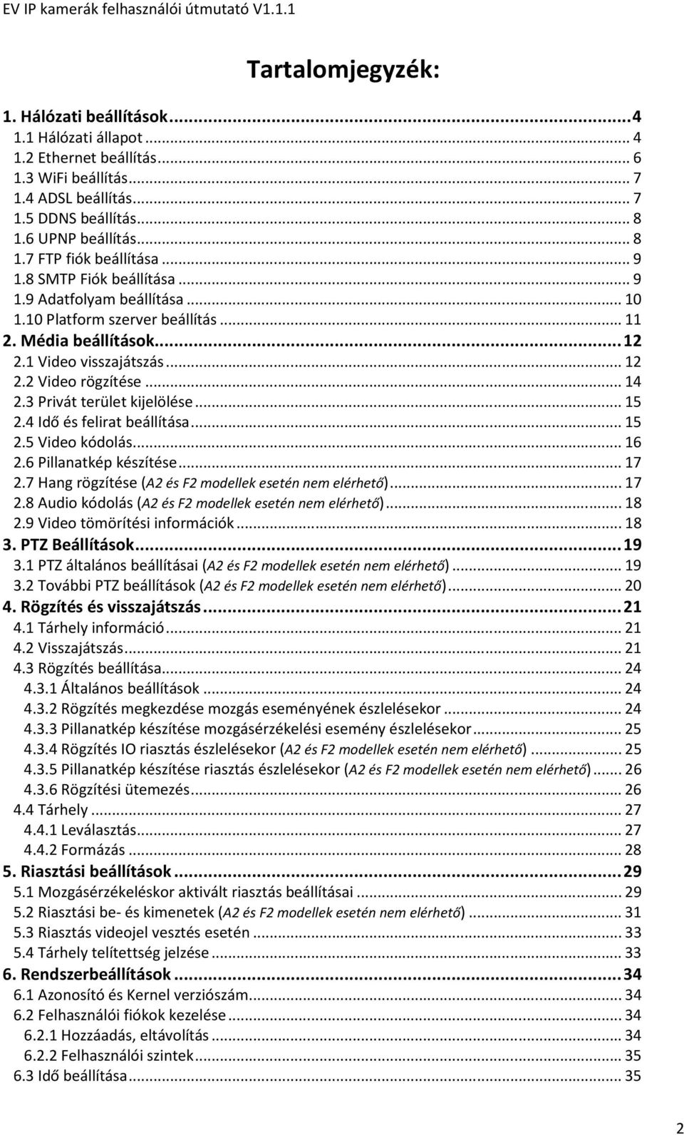 3 Privát terület kijelölése... 15 2.4 Idő és felirat beállítása... 15 2.5 Video kódolás... 16 2.6 Pillanatkép készítése... 17 2.7 Hang rögzítése (A2 és F2 modellek esetén nem elérhető)... 17 2.8 Audio kódolás (A2 és F2 modellek esetén nem elérhető).