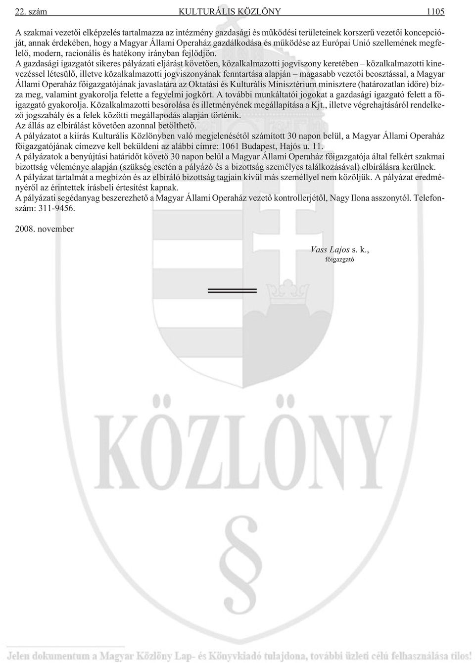 A gazdasági igazgatót sikeres pályázati eljárást követõen, közalkalmazotti jogviszony keretében közalkalmazotti kinevezéssel létesülõ, illetve közalkalmazotti jogviszonyának fenntartása alapján