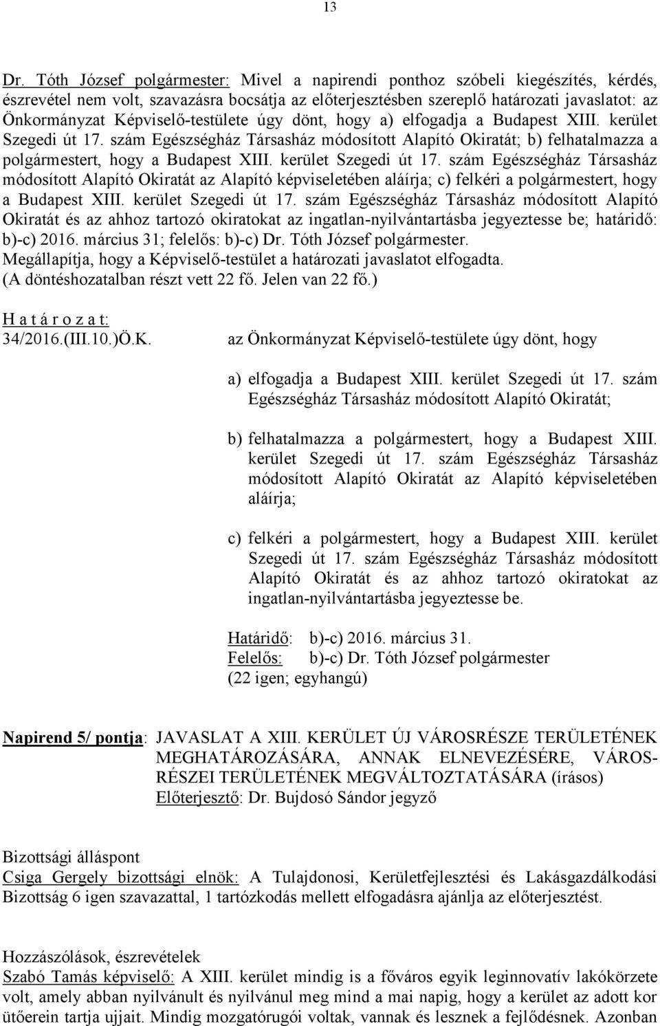 Képviselő-testülete úgy dönt, hogy a) elfogadja a Budapest XIII. kerület Szegedi út 17. szám Egészségház Társasház módosított Alapító Okiratát; b) felhatalmazza a polgármestert, hogy a Budapest XIII.