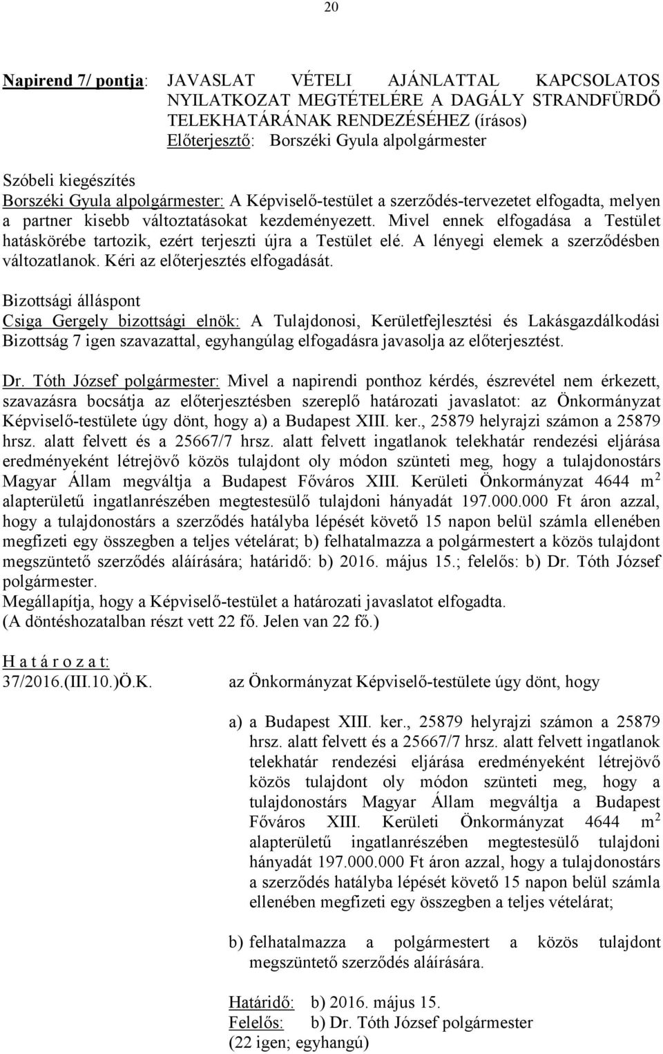 Mivel ennek elfogadása a Testület hatáskörébe tartozik, ezért terjeszti újra a Testület elé. A lényegi elemek a szerződésben változatlanok. Kéri az előterjesztés elfogadását.