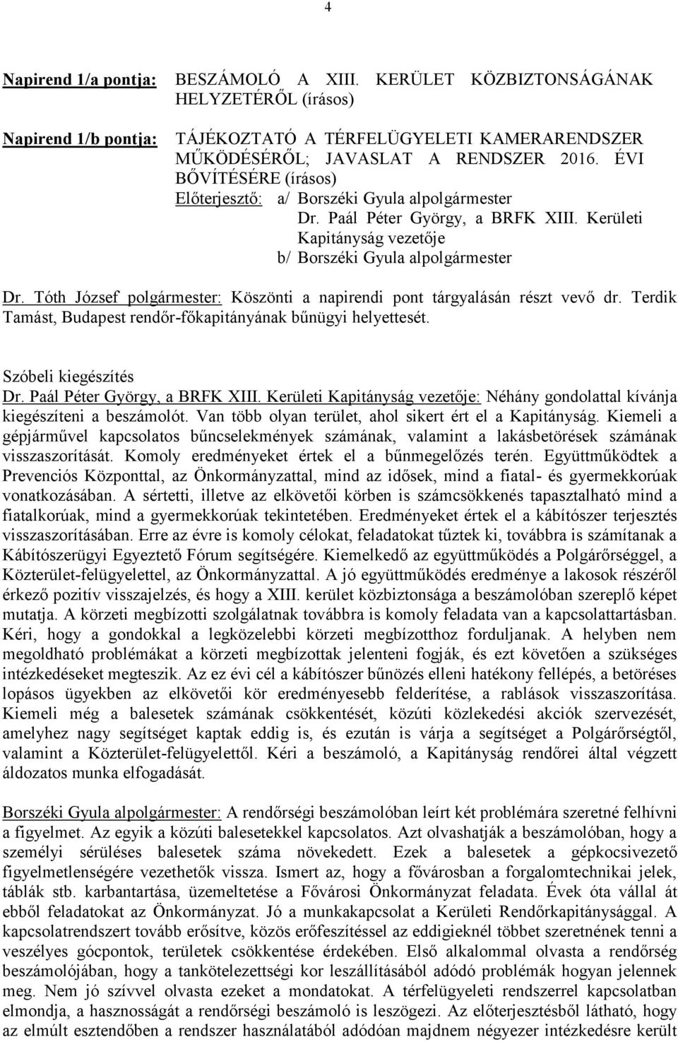 Tóth József polgármester: Köszönti a napirendi pont tárgyalásán részt vevő dr. Terdik Tamást, Budapest rendőr-főkapitányának bűnügyi helyettesét. Szóbeli kiegészítés Dr.