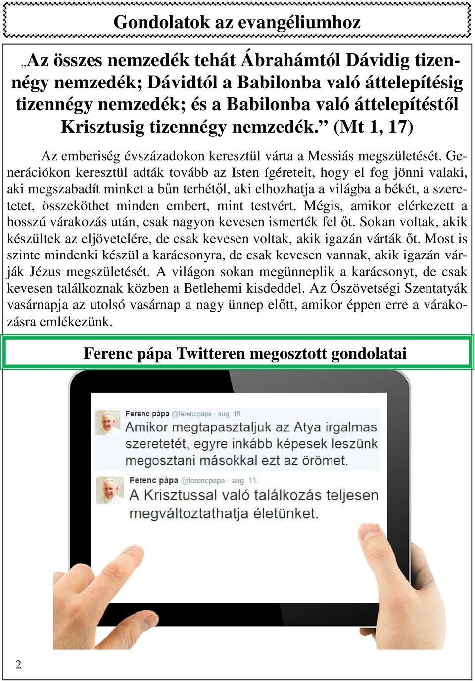 Generációkon keresztül adták tovább az Isten ígéreteit, hogy el fog jönni valaki, aki megszabadít minket a bűn terhétől, aki elhozhatja a világba a békét, a szeretetet, összeköthet minden embert,