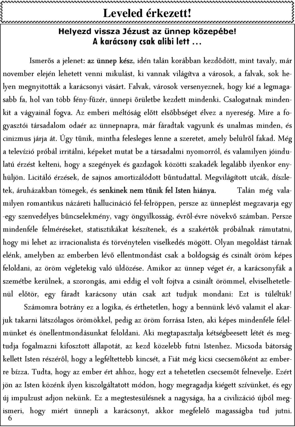 helyen megnyitották a karácsonyi vásárt. Falvak, városok versenyeznek, hogy kié a legmagasabb fa, hol van több fény-fűzér, ünnepi őrületbe kezdett mindenki. Csalogatnak mindenkit a vágyainál fogva.