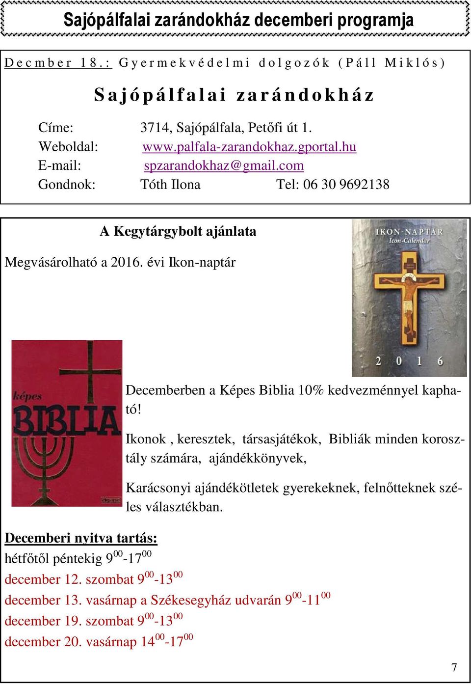 hu E-mail: spzarandokhaz@gmail.com Gondnok: Tóth Ilona Tel: 06 30 9692138 A Kegytárgybolt ajánlata Megvásárolható a 2016. évi Ikon-naptár Decemberben a Képes Biblia 10% kedvezménnyel kapható!