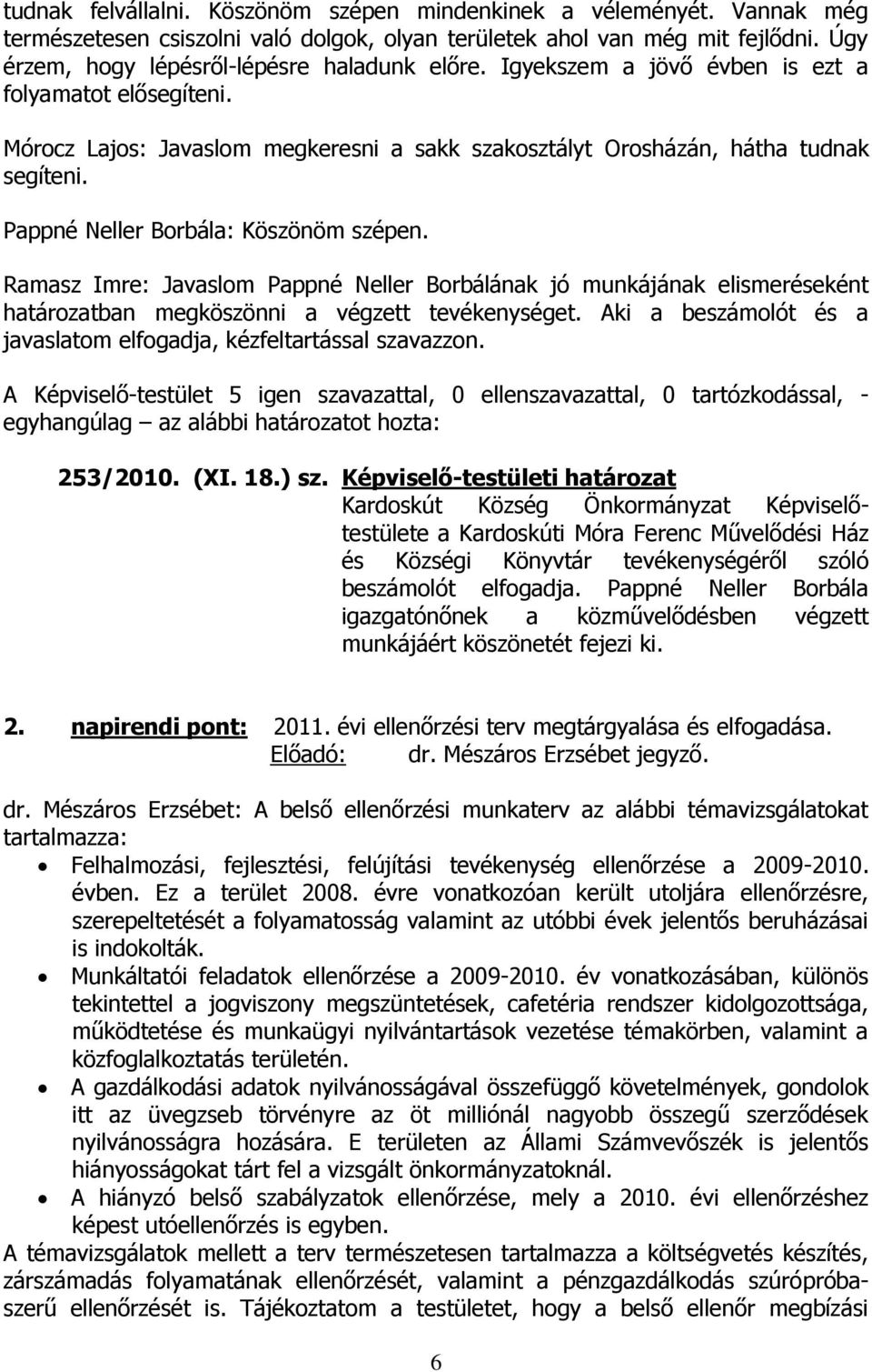 Pappné Neller Borbála: Köszönöm szépen. Ramasz Imre: Javaslom Pappné Neller Borbálának jó munkájának elismeréseként határozatban megköszönni a végzett tevékenységet.