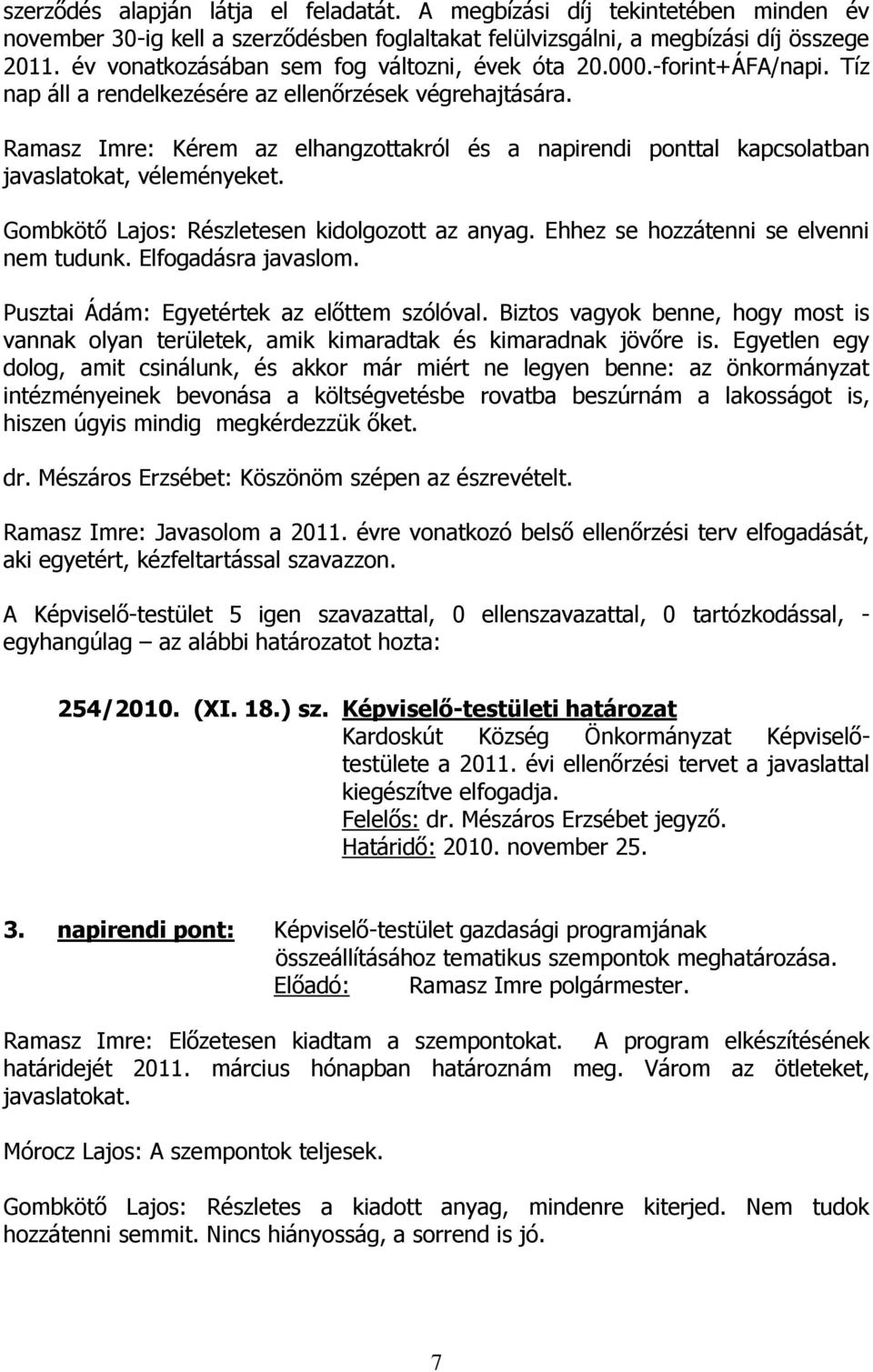 Ramasz Imre: Kérem az elhangzottakról és a napirendi ponttal kapcsolatban javaslatokat, véleményeket. Gombkötő Lajos: Részletesen kidolgozott az anyag. Ehhez se hozzátenni se elvenni nem tudunk.