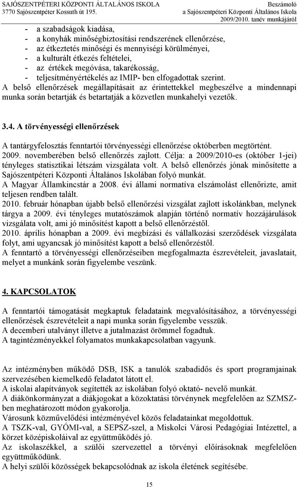 A belsı ellenırzések megállapításait az érintettekkel megbeszélve a mindennapi munka során betartják és betartatják a közvetlen munkahelyi vezetık. 3.4.