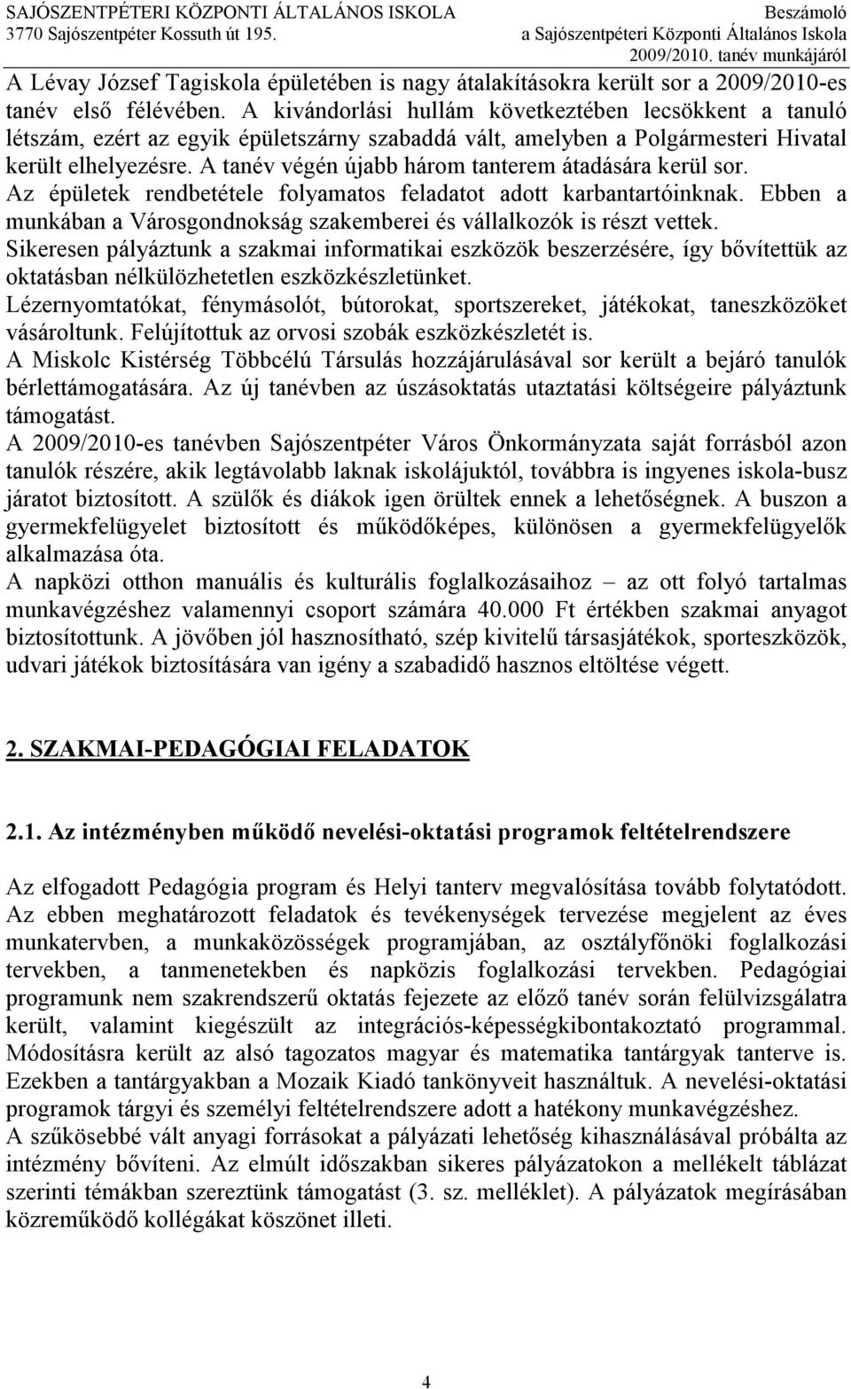 A tanév végén újabb három tanterem átadására kerül sor. Az épületek rendbetétele folyamatos feladatot adott karbantartóinknak.