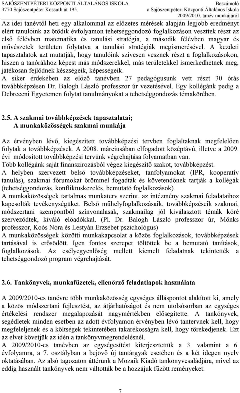 A kezdeti tapasztalatok azt mutatják, hogy tanulóink szívesen vesznek részt a foglalkozásokon, hiszen a tanórákhoz képest más módszerekkel, más területekkel ismerkedhetnek meg, játékosan fejlıdnek