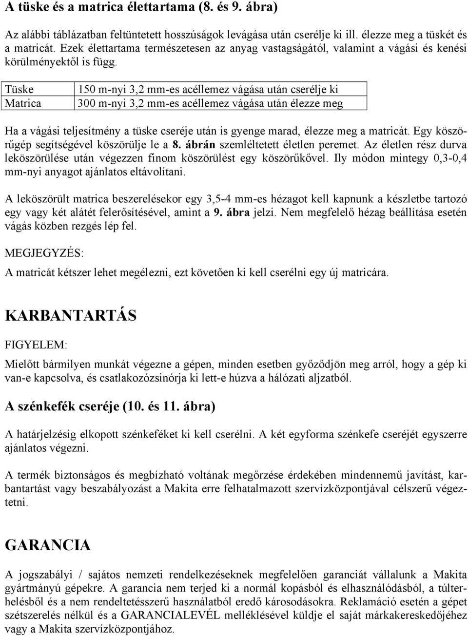 Tüske Matrica 150 m-nyi 3,2 mm-es acéllemez vágása után cserélje ki 300 m-nyi 3,2 mm-es acéllemez vágása után élezze meg Ha a vágási teljesítmény a tüske cseréje után is gyenge marad, élezze meg a