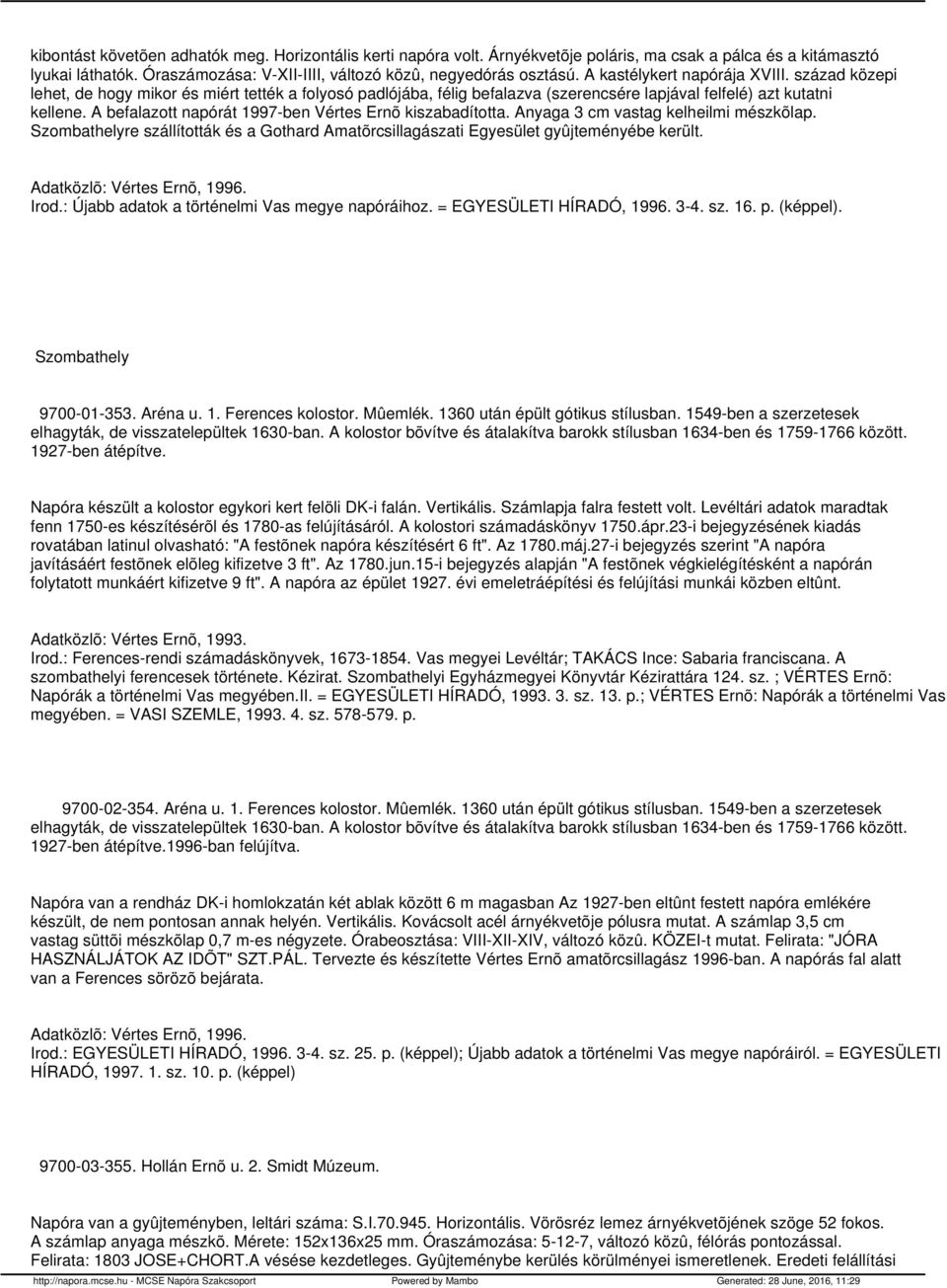 A befalazott napórát 1997-ben Vértes Ernõ kiszabadította. Anyaga 3 cm vastag kelheilmi mészkõlap. Szombathelyre szállították és a Gothard Amatõrcsillagászati Egyesület gyûjteményébe került.