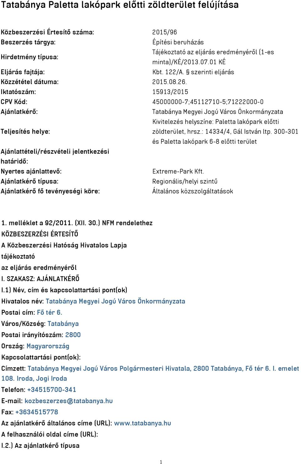 Iktatószám: 15913/2015 CPV Kód: 45000000-7;45112710-5;71222000-0 Ajánlatkérő: Tatabánya Megyei Jogú Város Önkormányzata Kivitelezés helyszíne: Paletta lakópark előtti Teljesítés helye: zöldterület,