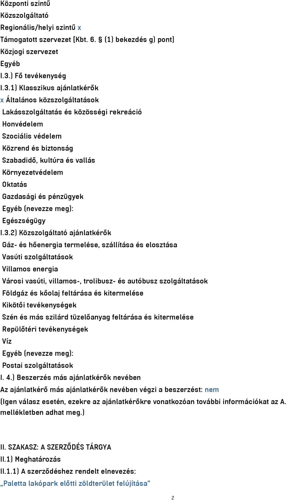 1) Klasszikus ajánlatkérők x Általános közszolgáltatások Lakásszolgáltatás és közösségi rekreáció Honvédelem Szociális védelem Közrend és biztonság Szabadidő, kultúra és vallás Környezetvédelem