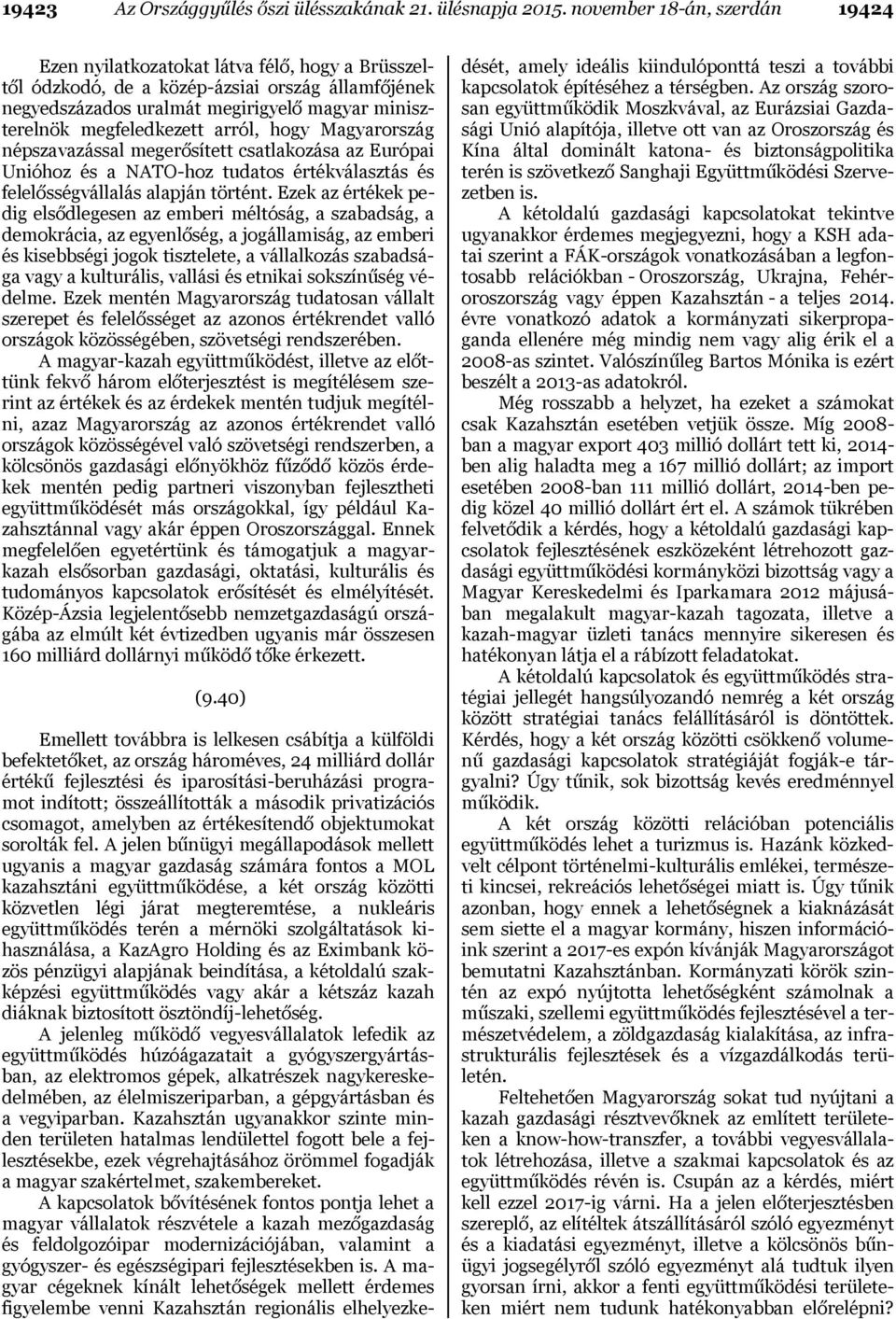 megfeledkezett arról, hogy Magyarország népszavazással megerősített csatlakozása az Európai Unióhoz és a NATO-hoz tudatos értékválasztás és felelősségvállalás alapján történt.