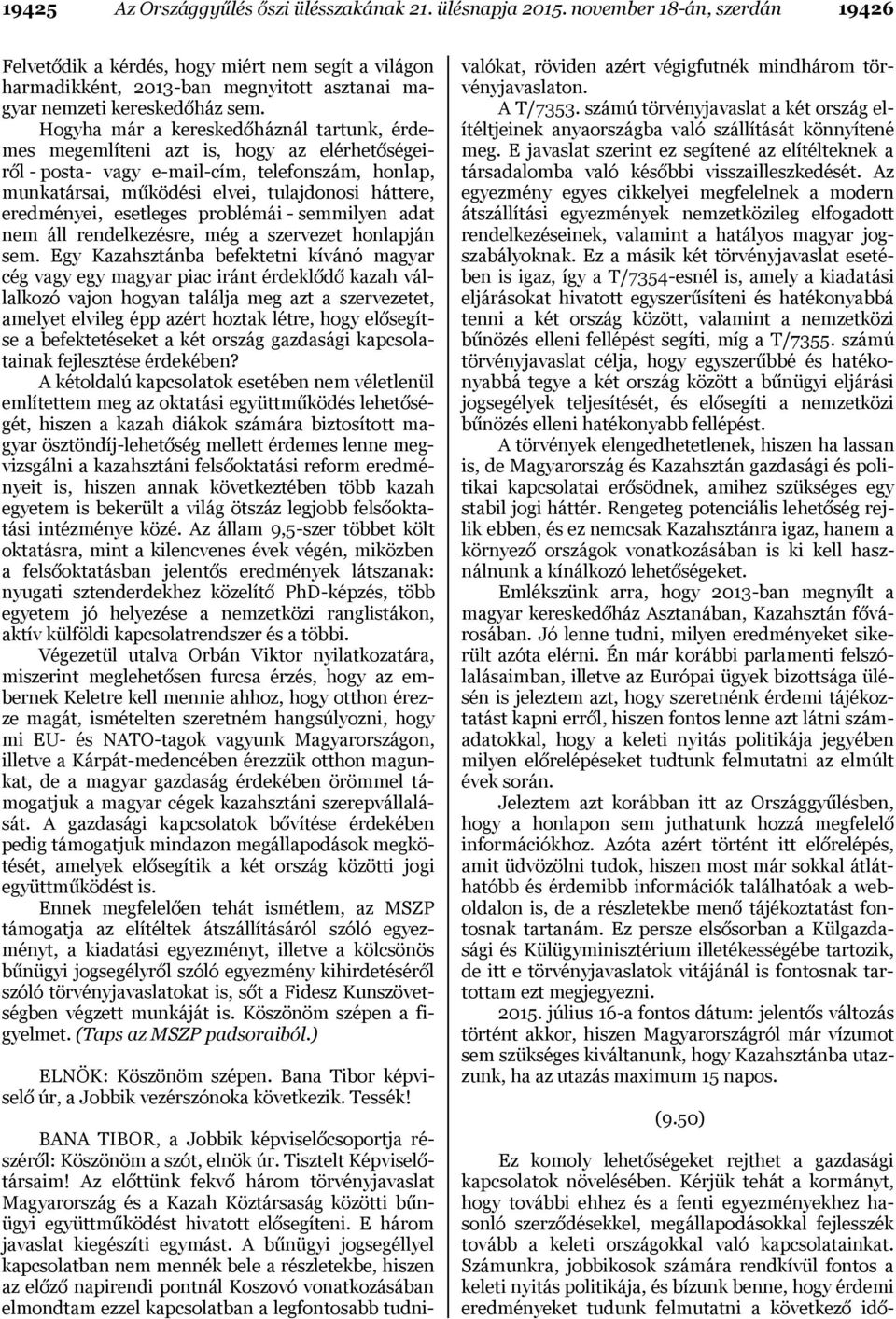 Hogyha már a kereskedőháznál tartunk, érdemes megemlíteni azt is, hogy az elérhetőségeiről - posta- vagy e-mail-cím, telefonszám, honlap, munkatársai, működési elvei, tulajdonosi háttere, eredményei,