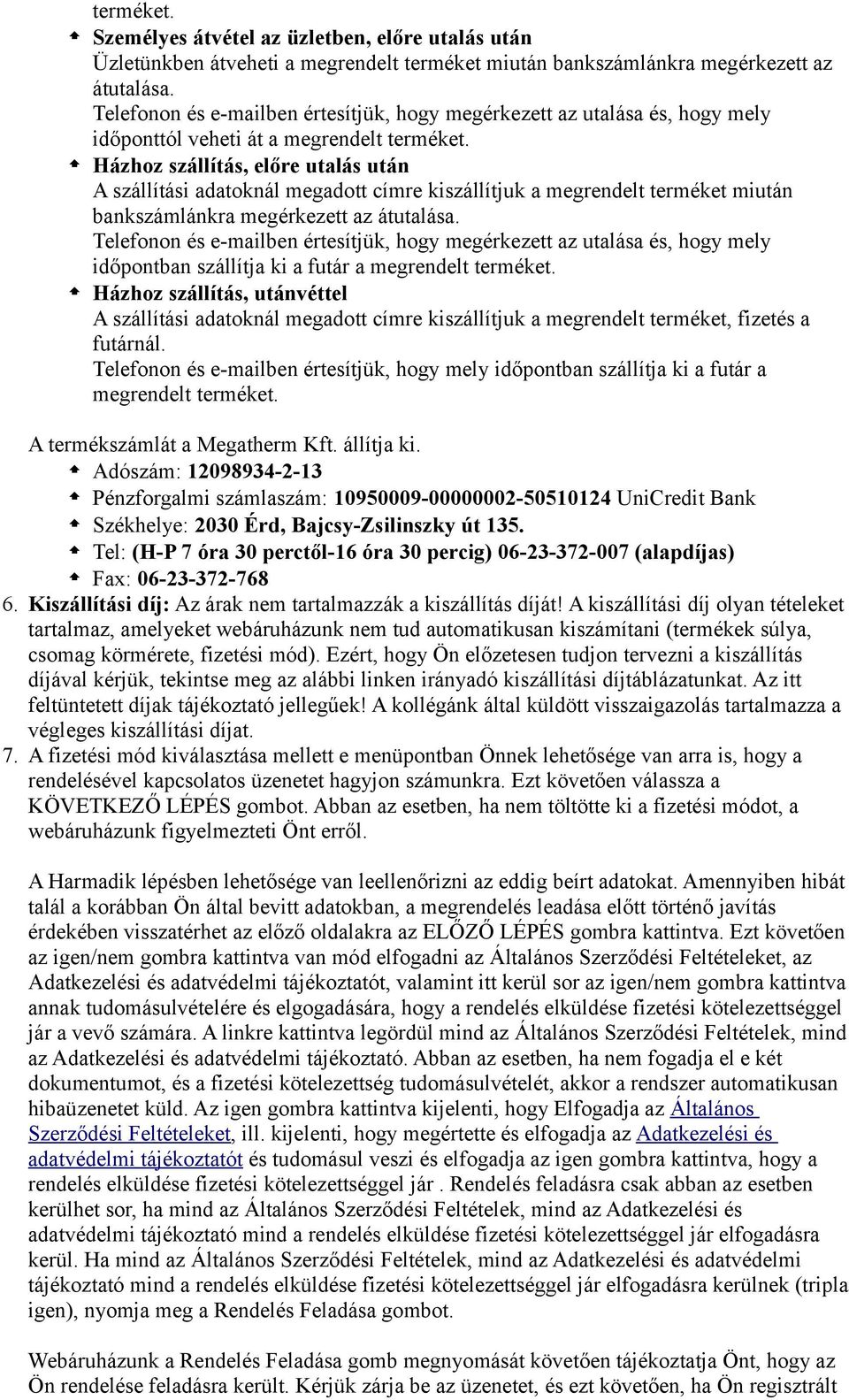 Házhoz szállítás, előre utalás után A szállítási adatoknál megadott címre kiszállítjuk a megrendelt terméket miután bankszámlánkra megérkezett az átutalása.