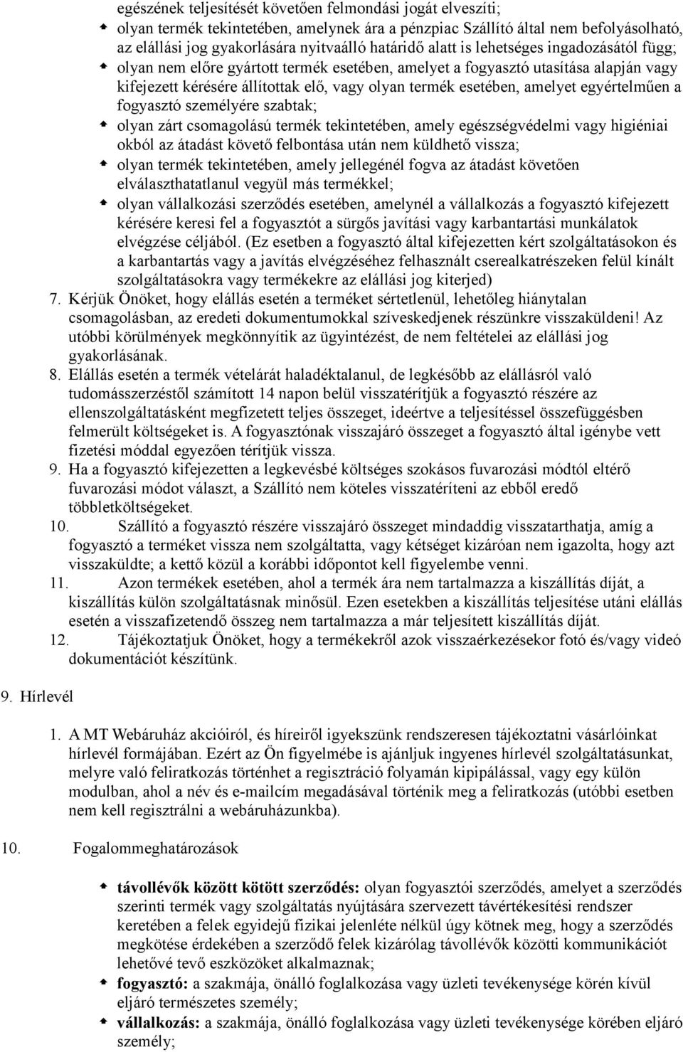 amelyet egyértelműen a fogyasztó személyére szabtak; olyan zárt csomagolású termék tekintetében, amely egészségvédelmi vagy higiéniai okból az átadást követő felbontása után nem küldhető vissza;