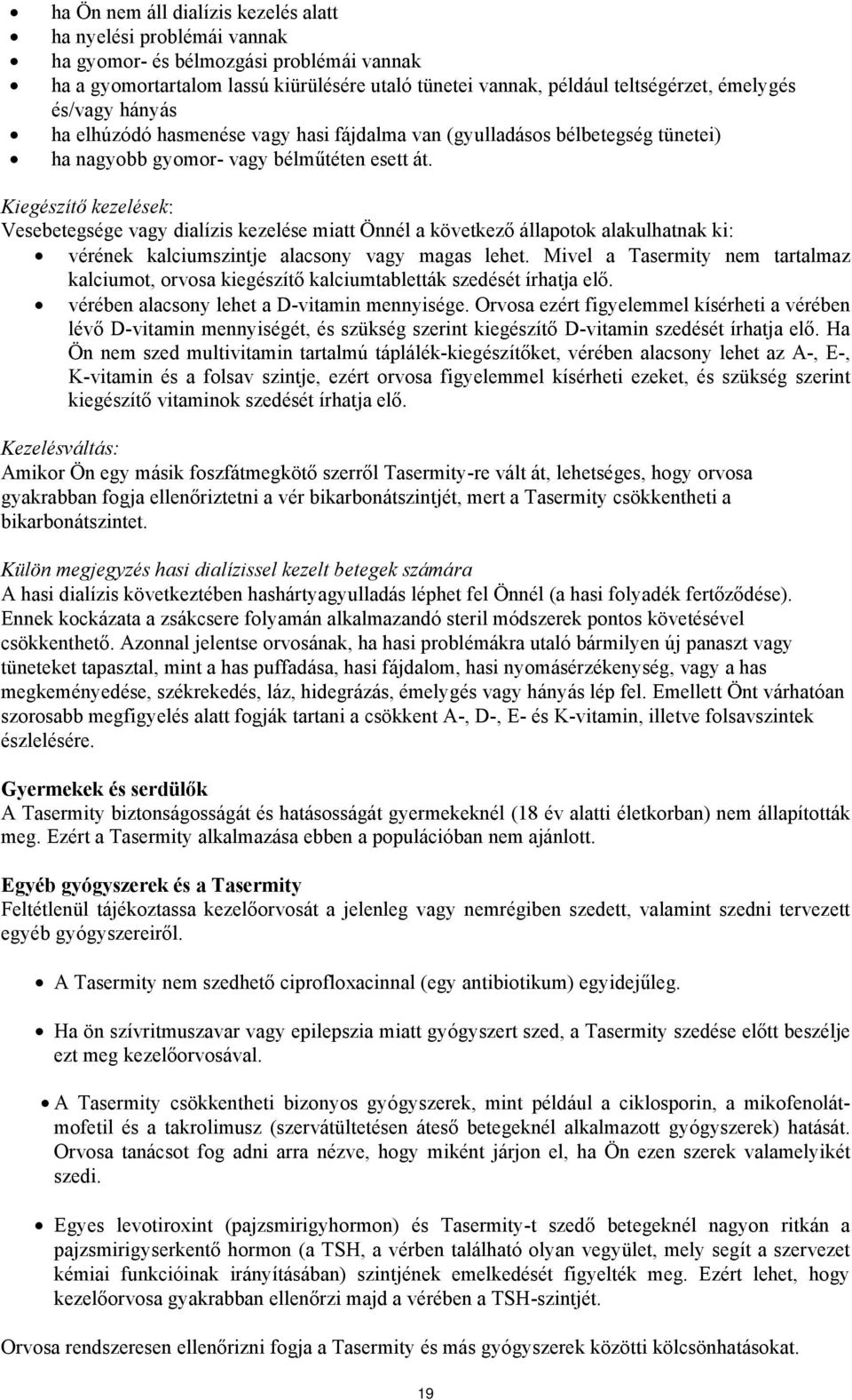 Kiegészítő kezelések: Vesebetegsége vagy dialízis kezelése miatt Önnél a következő állapotok alakulhatnak ki: vérének kalciumszintje alacsony vagy magas lehet.