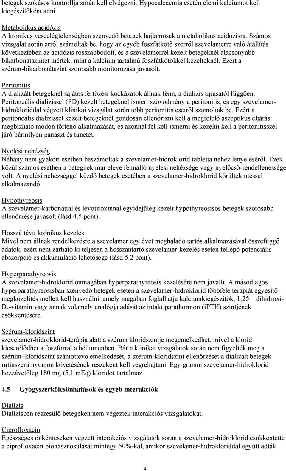 Számos vizsgálat során arról számoltak be, hogy az egyéb foszfátkötő szerről szevelamerre való átállítás következtében az acidózis rosszabbodott, és a szevelamerrel kezelt betegeknél alacsonyabb